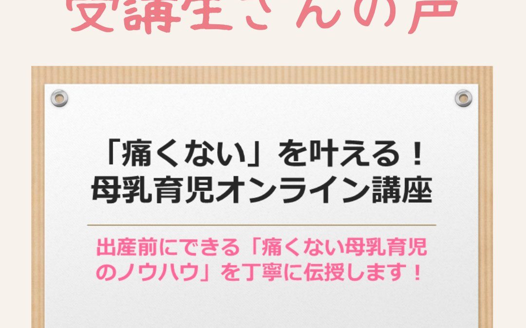 【受講生さんの声】「痛くない」を叶える！母乳育児オンライン講座