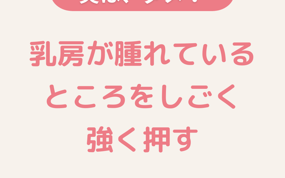 実は、やっちゃダメ「乳房が腫れているところをしごく、強く押す」