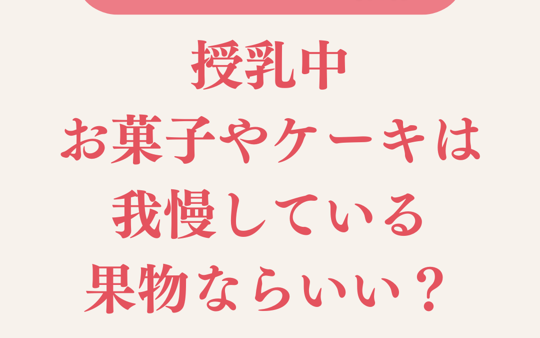 授乳中、お菓子やケーキは我慢している。果物ならいい？