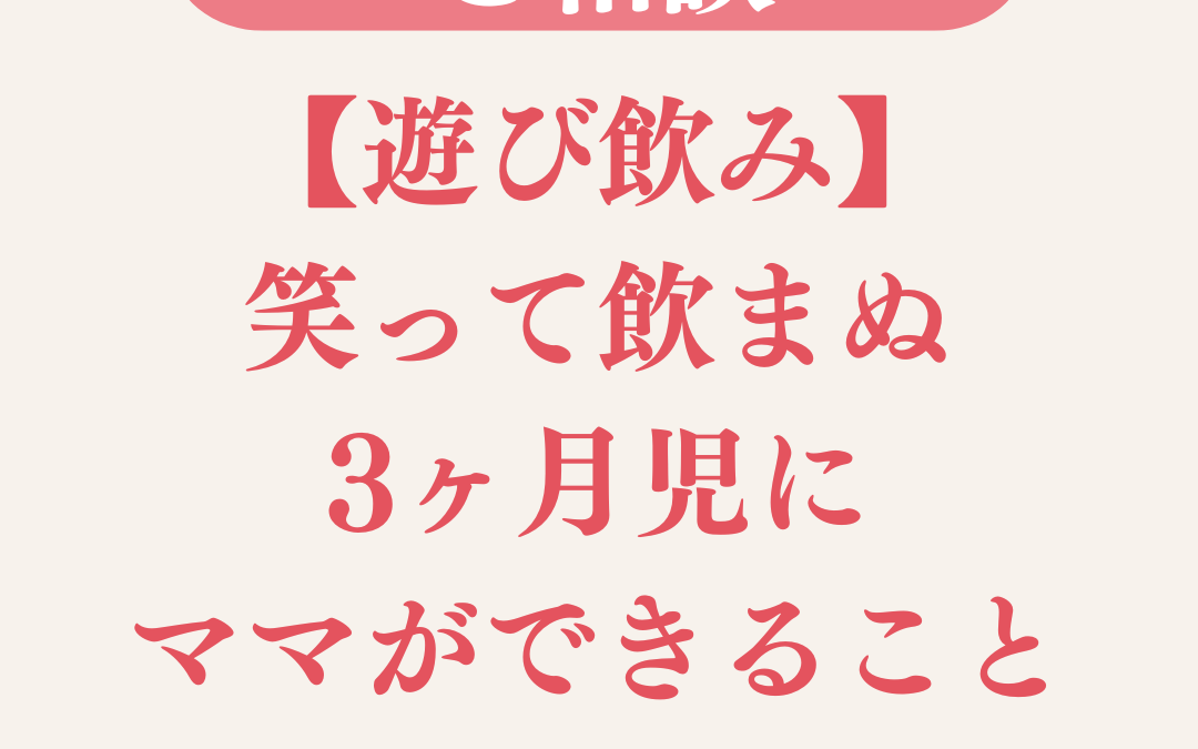 【遊び飲み】笑って飲まぬ3ヶ月児にママができること
