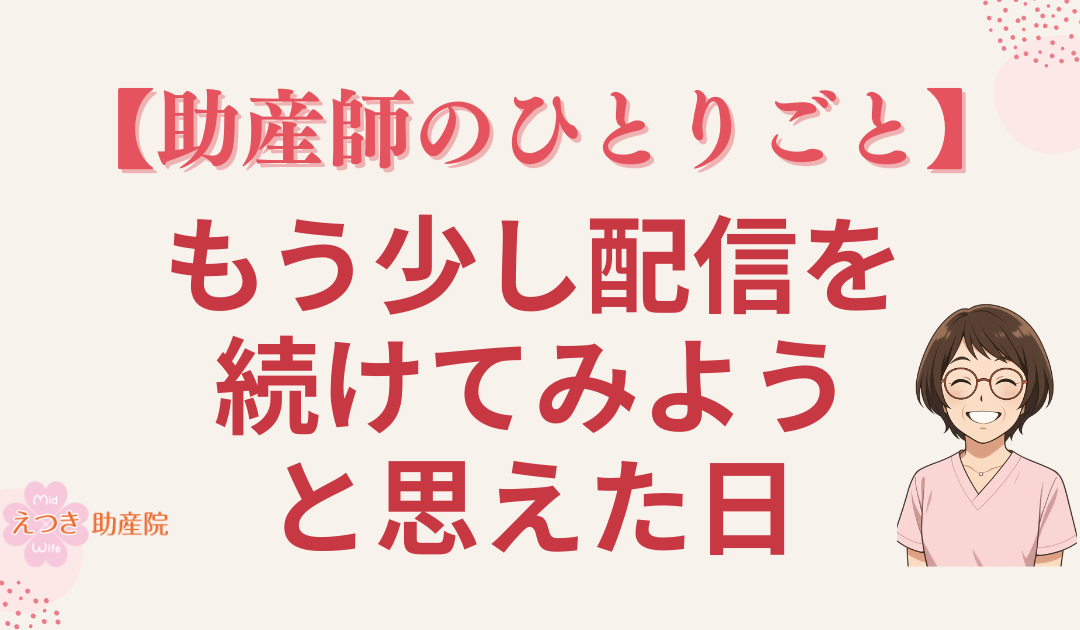 「やめようか」と思った配信を続けられた理由|助産師の心を動かしたママの一言とは?