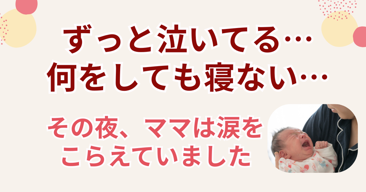 泣いている赤ちゃんを抱っこするママの写真と「ずっと泣いてる…何をしても寝ない…その夜、ママは涙をこらえていました」の文字