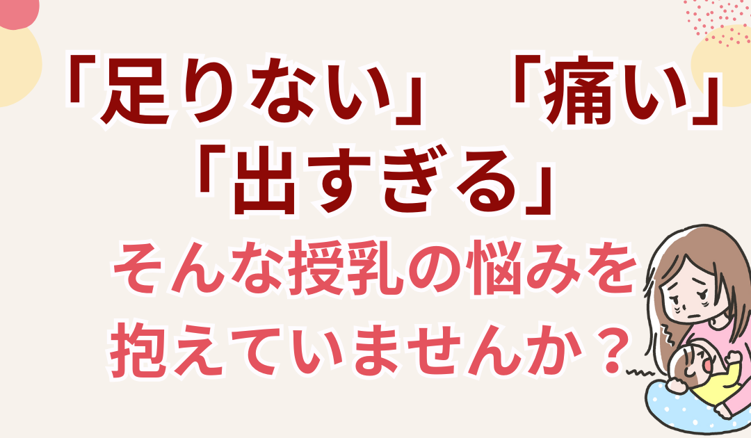「足りない」「痛い」「出すぎる」 そんな授乳の悩みを抱えていませんか？