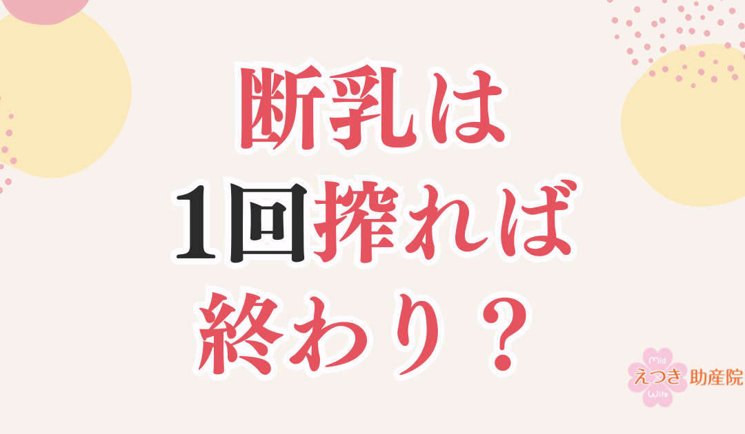 断乳は1回搾れば終わり？助産師が伝える断乳ケアの本当のところ